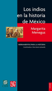 Title: Los indios en la historia de México: Siglos XVI al XIX: balance y perspectivas, Author: Menegus Coordinator