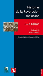 Title: Historias de la Revolución mexicana, Author: Luis Barrón