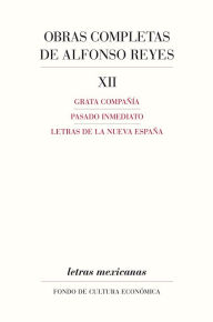 Title: Obras completas, XII: Grata compañía, Pasado inmediato, Letras de la Nueva España, Author: Alfonso Reyes