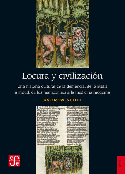 Locura y civilización: Una historia cultural de la demencia, de la Biblia a Freud, de los manicomios a la medicina moderna