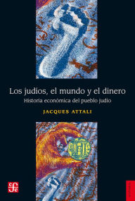 Title: Los judíos, el mundo y el dinero: Historia económica del pueblo judío, Author: Jacques Attali
