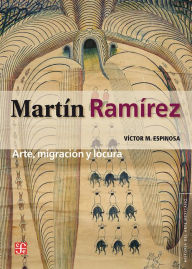 Title: Martín Ramírez: arte, migración y locura, Author: Víctor M. Espinosa