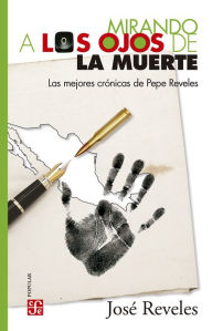 Title: Mirando a los ojos de la muerte: Lo mejor de Pepe Reveles, Author: José Reveles