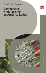 Title: Democracia y militarismo en América Latina, Author: Julio Ríos Figueroa