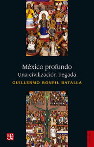 Title: México profundo: Una civilización negada, Author: Guillermo Bonfil Batalla