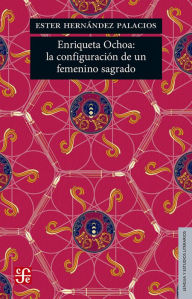 Title: Enriqueta Ochoa: la configuración de un femenino sagrado, Author: Ester Hernández Palacios