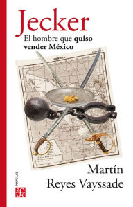 Title: Jecker: El hombre que quiso vender México, Author: Martín Reyes Vayssade