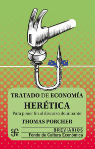 Title: Tratado de economía herética: Para poner fin al discurso dominante, Author: Thomas Porcher
