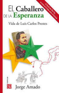 Title: El Caballero de la Esperanza: Vida de Luís Carlos Prestes, Author: Jorge Amado