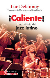 Title: Caliente!: Una historia del jazz latino, Author: Luc Delannoy