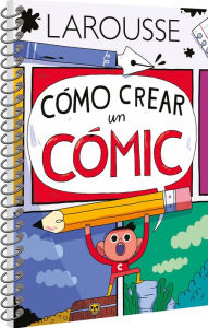 Title: Cómo crear un cómic, Author: Ediciones Larousse