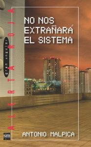 Title: No nos extrañará el sistema, Author: Antonio Malpica