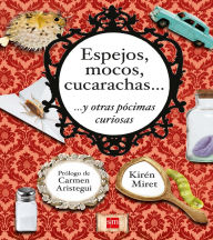 Title: Espejos, mocos, cucarachas... y otras pócimas curiosas, Author: Kirén Miret