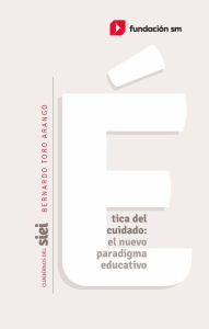 Title: Ética del cuidado: el nuevo paradigma educativo: Elementos para una nueva cosmovisión, Author: Bernardo Toro-Arango