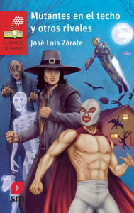 Title: Mutantes en el techo y otros rivales, Author: José Luis Zárate