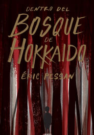 Title: Dentro del bosque de Hokkaido, Author: Éric Pessan