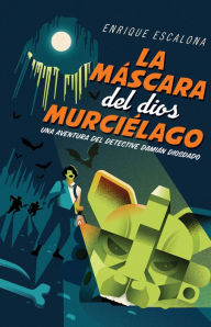 Title: La máscara del dios murciélago: Una aventura del detective Damián Diosdado, Author: Enrique Escalona