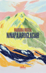 Title: Niñapájaroglaciar, Author: Mariana Matija