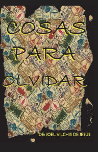 Title: Cosas Para Olvidar, Author: Joel Vilchis de Jesus
