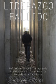 Title: Liderazgo fallido: Asume el control de tu vida, no culpes a la suerte, Author: Alfredo Esponda