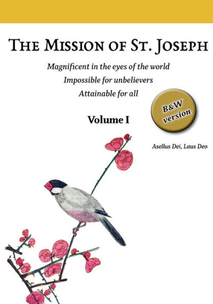 The Mission of St. Joseph. Volume I (B&W version): Magnificent in the eyes of the world. Impossible for unbelievers. Attainable for all