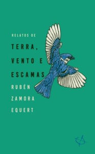 Title: Relatos De Terra, Vento e Escamas, Author: Ruben Zamora Equert