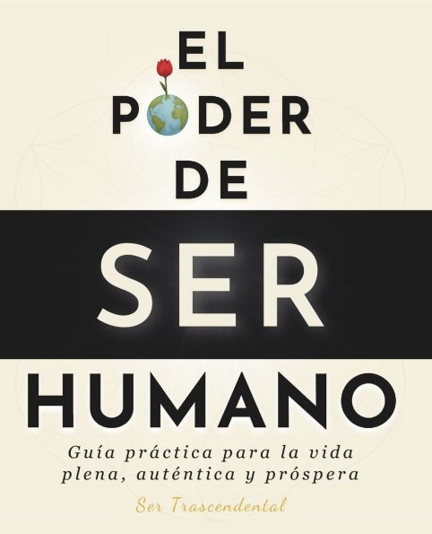 El Poder De Ser Humano: Gu�a pr�ctica para la vida plena, aut�ntica y pr�spera