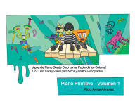 Title: Piano Primitivo - Volumen 1: ï¿½Aprende Piano desde Cero con el Poder de los Colores! Un Curso Fï¿½cil y Visual para Niï¿½os y Adultos Principiantes., Author: Aldo Avila Alvarez