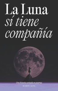 Title: La luna sÃ¯Â¿Â½ tiene compaÃ¯Â¿Â½Ã¯Â¿Â½a: Una historia contada en poemas, Author: Karen Alva