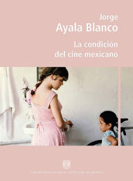 Title: La condición del cine mexicano, Author: Jorge Ayala Blanco