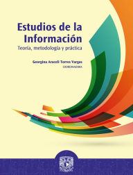 Title: Estudios de la información: teoría, metodología y práctica, Author: Georgina Araceli Torres Vargas