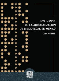 Title: Los inicios de la automatización de bibliotecas en México, Author: Juan Voutssás Márquez