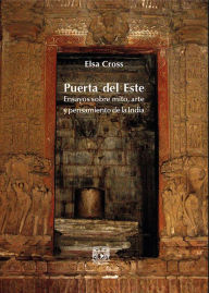Title: Puerta del Este: Ensayos sobre mito, arte y pensamiento de la India, Author: Elsa Cross