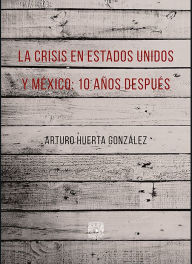 Title: La crisis en Estados Unidos y México: 10 años después, Author: Arturo Huerta González