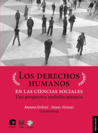 Title: Los derechos humanos en las ciencias sociales: Una perspectiva multidisciplinaria, Author: Daniel Vázquez