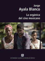 Title: La orgánica del cine mexicano, Author: Jorge Ayala Blanco