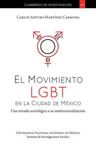 Title: El Movimiento LGBT en la Ciudad de México: Una mirada sociológica a su institucionalización, Author: Carlos Arturo Martínez Carmona