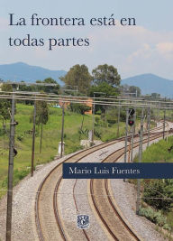 Title: La frontera está en todas partes, Author: Mario Luis Fuentes