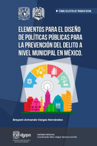 Title: Elementos para el diseño de Políticas Públicas para la prevención del delito a nivel Municipal en México, Author: Brayant Armando Vargas Hernández
