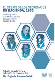 Title: El debate de los secretarios de Hacienda, 1955. Alberto J. Pani, Luis Montes de Oca, Eduardo Suárez y Ramón Beteta, Author: Maria Eugenia Romero Sotelo