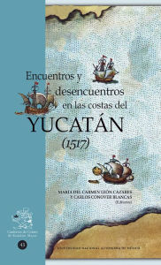 Title: Encuentros y desencuentros en las costas del Yucatán (1517), Author: María del Carmen León Cázares