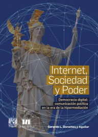 Title: Internet, sociedad y poder. Democracia digital: comunicación política en la era de la hipermediación, Author: Gerardo L. Dorantes y Aguilar