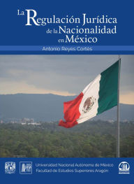 Title: La regulación jurídica de la nacionalidad en México, Author: Antonio Reyes Cortés