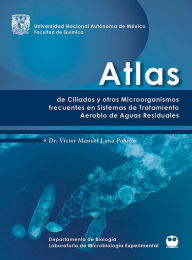 Title: Atlas de ciliados y otros microorganismos frecuentes en plantas de sistemas aerobio de aguas residuales, Author: Víctor Manuel Luna Pabello