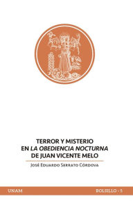 Title: Terror y misterio en La obediencia nocturna de Juan Vicente Melo, Author: José Eduardo Serrato Córdova