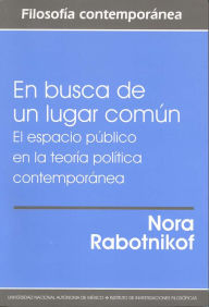 Title: En busca de un lugar común. El espacio público en la teoría política contemporánea, Author: Nora Rabotnikof