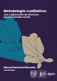 Title: Metodología cualitativa: uso y aplicación de técnicas para el estudio social, Author: Manuel Ramírez Mercado