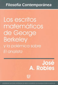 Title: Los escritos matemáticos de George Berkeley y la polémica sobre El analista, Author: José A. Robles