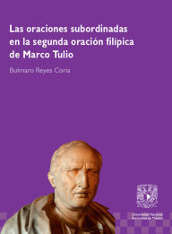 Title: Las oraciones subordinadas en la segunda oración filípica de Marco Tulio, Author: Bulmaro Reyes Coria