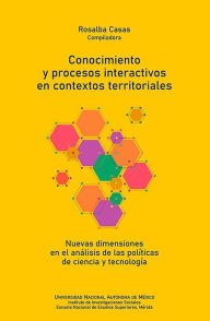 Title: Conocimiento y procesos interactivos en contextos territoriales: nuevas dimensiones en el análisis de las políticas de ciencia y tecnología, Author: Rosalba Casas Guerrero